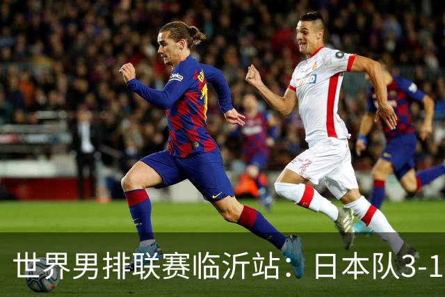 世界男排联赛临沂站：日本队3-1击败中国队 收获三连胜