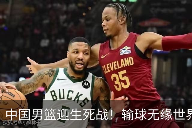 中国男篮迎生死战！输球无缘世界杯，郭士强激活赵维伦，央视直播