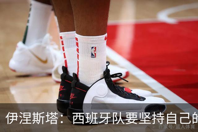 伊涅斯塔：西班牙队要坚持自己的风格 不能过分关注某个人