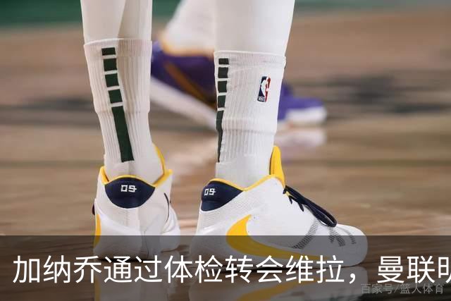 加纳乔通过体检转会维拉，曼联明年分成金额曝光！不够给拉什福德周薪