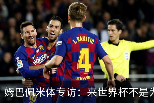 姆巴佩米体专访：来世界杯不是为了纪录，而是为了走到最后