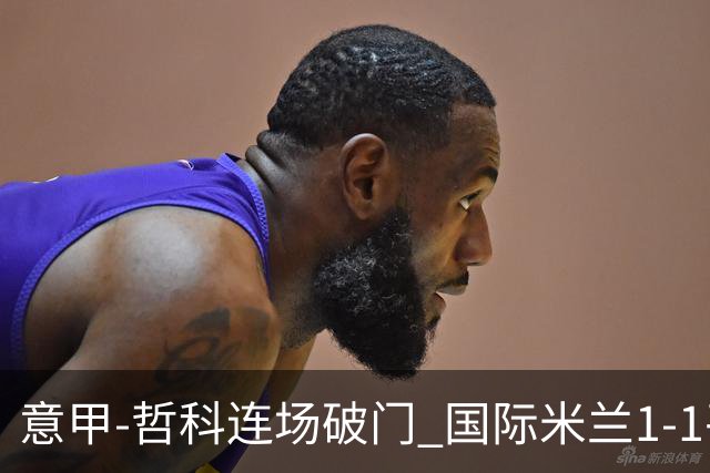 意甲-哲科连场破门 国际米兰1-1平那不勒斯仍领跑