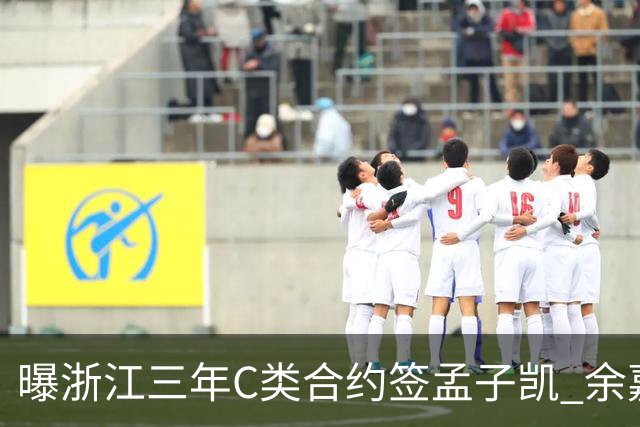 曝浙江三年C类合约签孟子凯 余嘉豪新赛季回归CBA