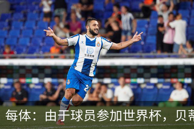 每体：由于球员参加世界杯，贝蒂斯和瓦伦西亚的西甲首战可能推迟