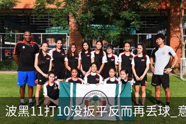 波黑11打10没扳平反而再丢球 意大利又挨怼：怎么输的？