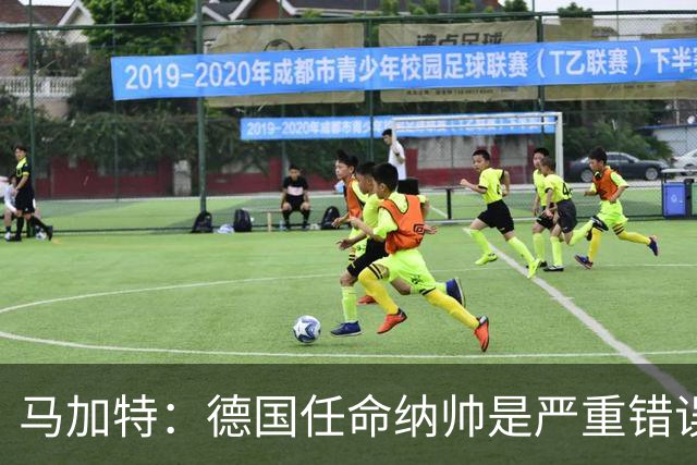 马加特：德国任命纳帅是严重错误 克洛普来后气氛会不一样