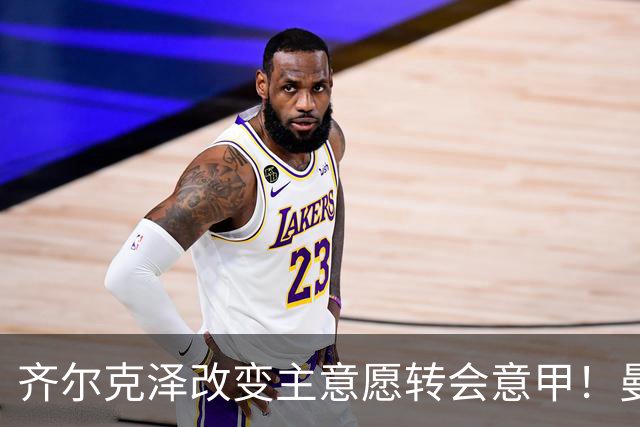 齐尔克泽改变主意愿转会意甲！曼联迎来清洗良机，或因拉什福德回归