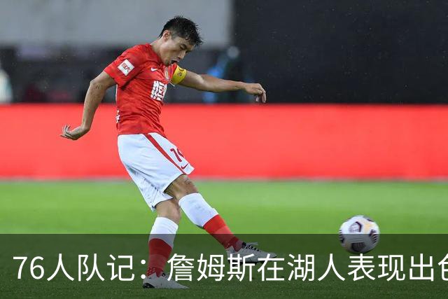 76人队记：詹姆斯在湖人表现出色也夺冠了 但LA从未真正拥抱过他