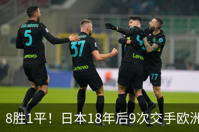 8胜1平！日本18年后9次交手欧洲球队保持不败，4-1德国+1-0英格兰